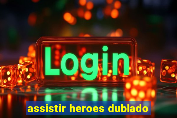 assistir heroes dublado